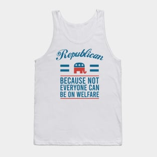 Republican because not everyone can be on welfare Tank Top